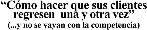 C&oacute;mo hacer que sus clientes regresen una y otra vez - y no se vayan con la competencia